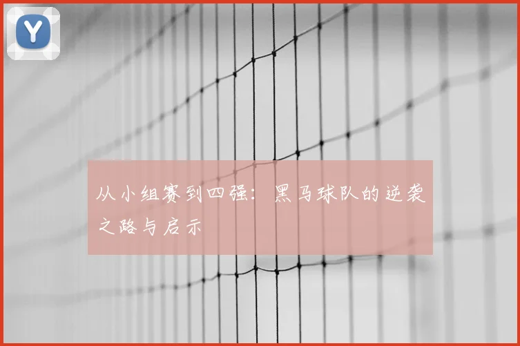 从小组赛到四强：黑马球队的逆袭之路与启示